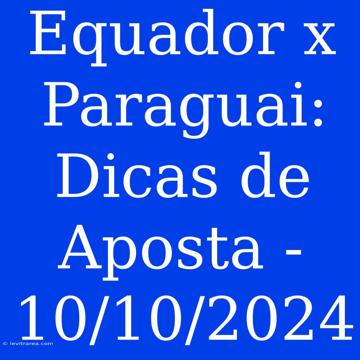 Equador X Paraguai: Dicas De Aposta - 10/10/2024