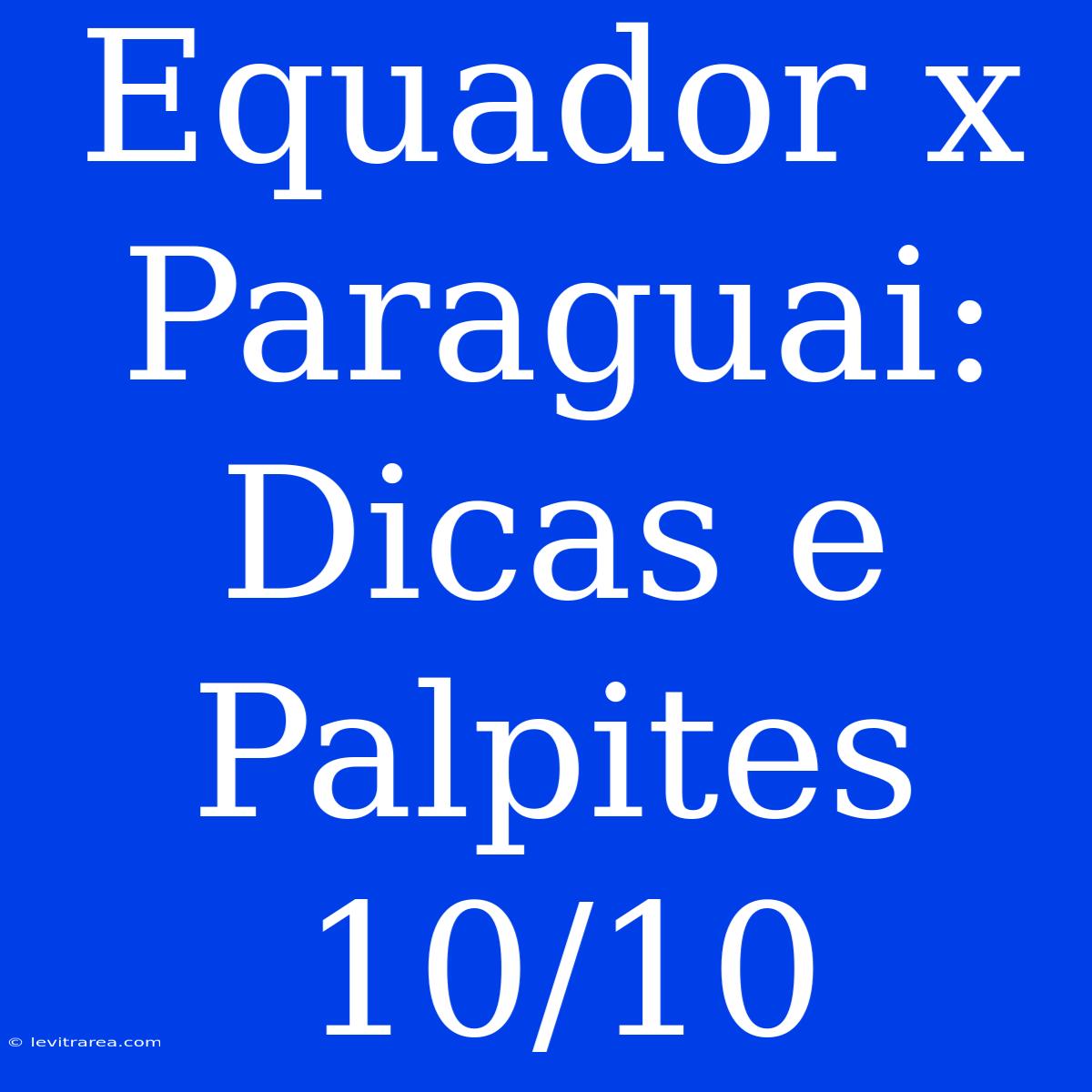 Equador X Paraguai: Dicas E Palpites 10/10