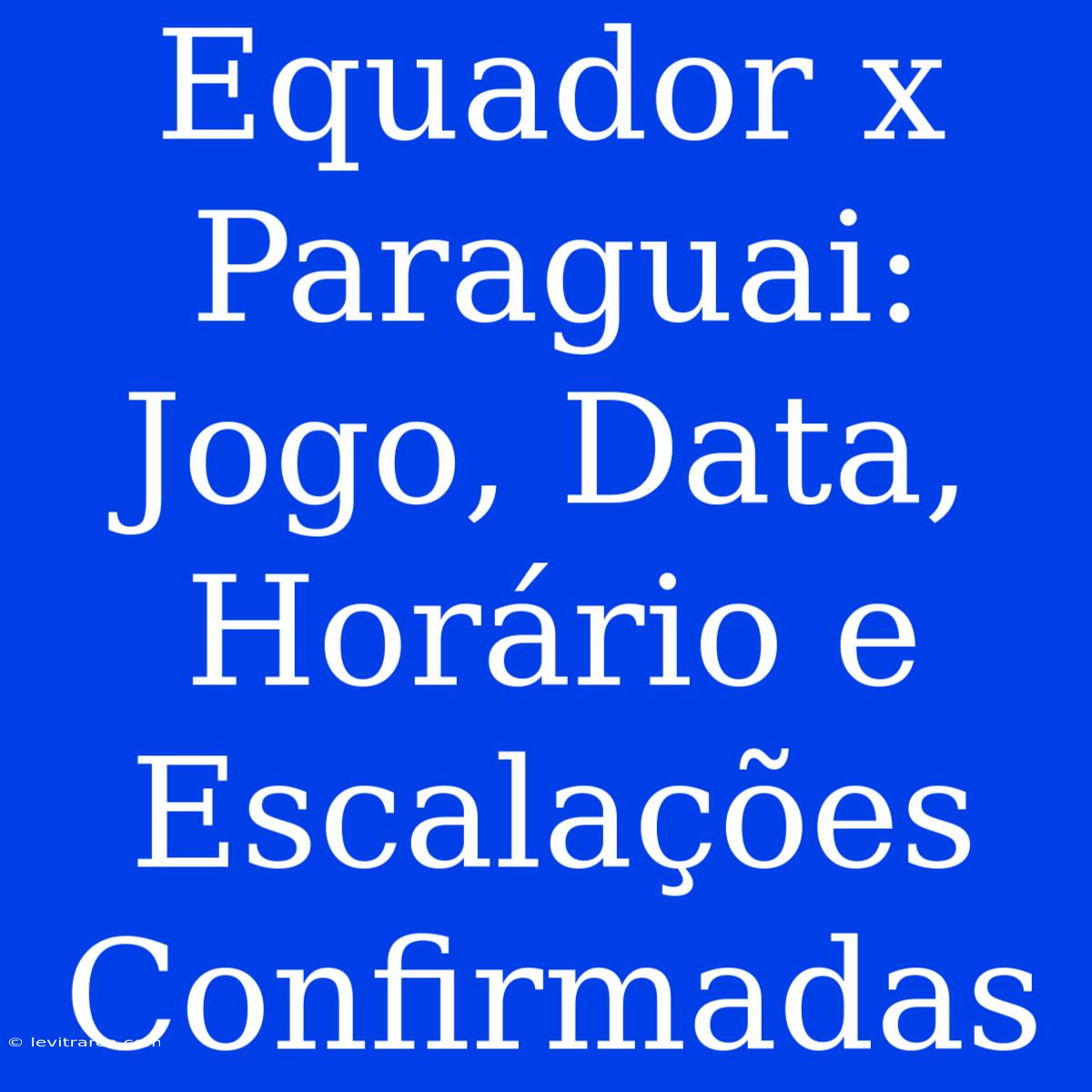 Equador X Paraguai: Jogo, Data, Horário E Escalações Confirmadas 