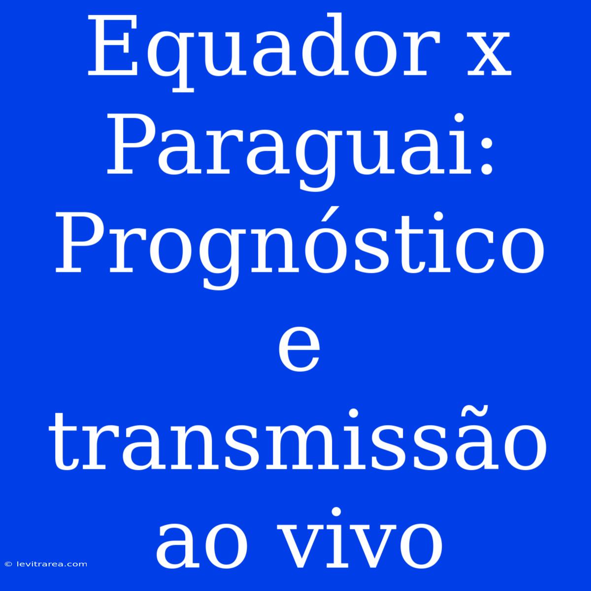 Equador X Paraguai: Prognóstico E Transmissão Ao Vivo