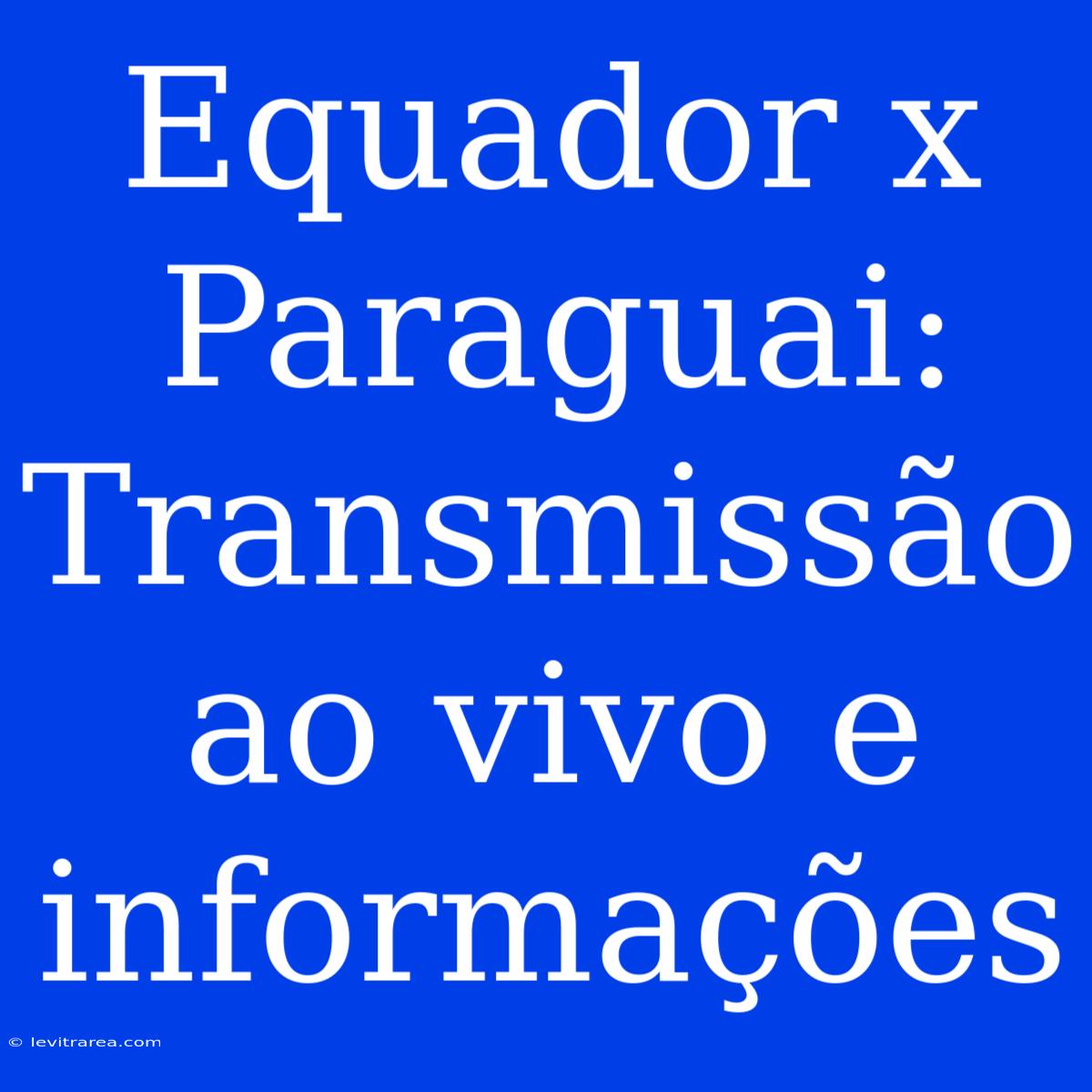 Equador X Paraguai: Transmissão Ao Vivo E Informações 