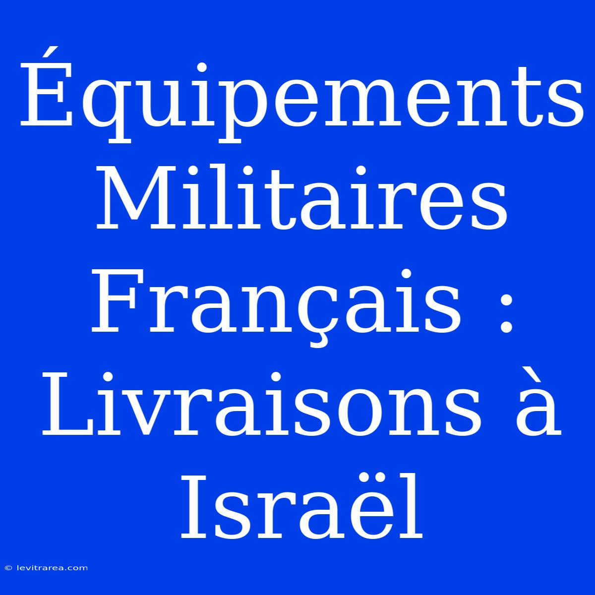 Équipements Militaires Français : Livraisons À Israël