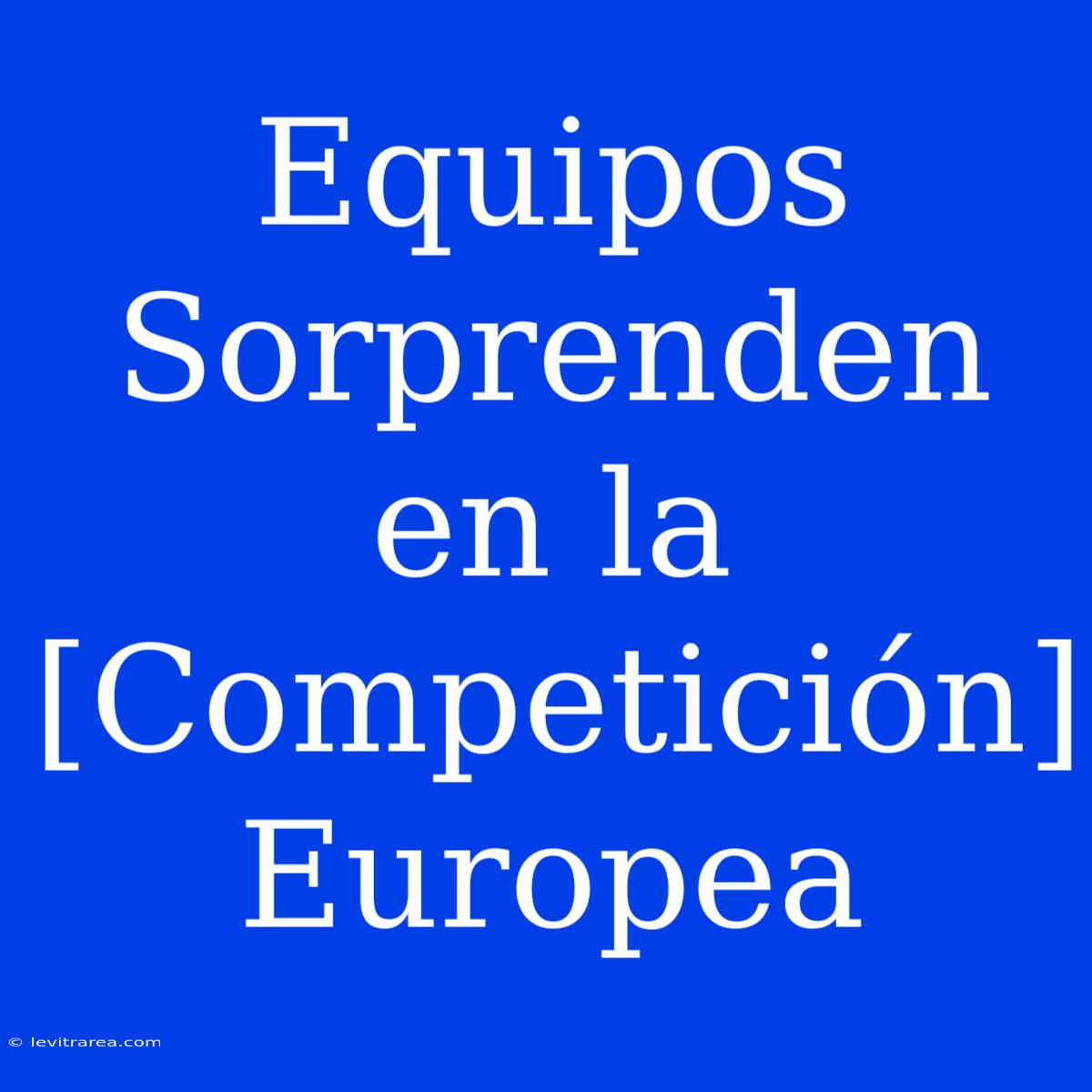 Equipos Sorprenden En La [Competición] Europea