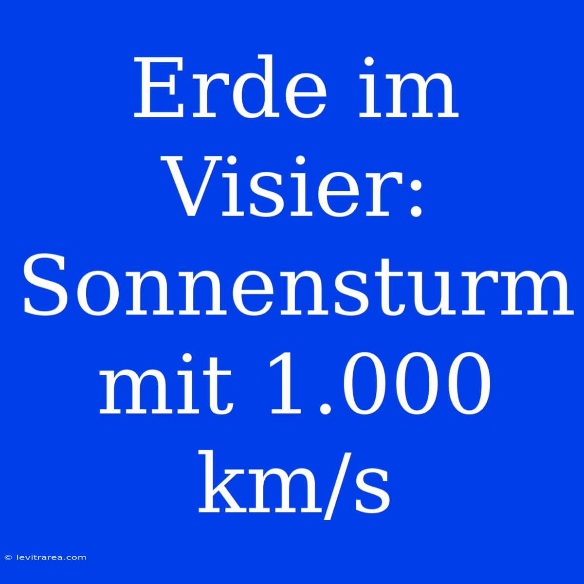 Erde Im Visier: Sonnensturm Mit 1.000 Km/s 