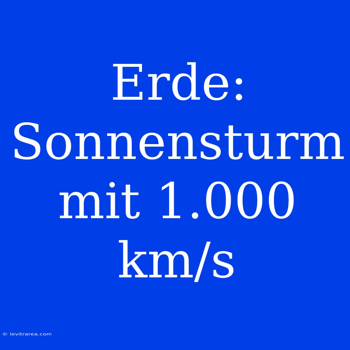 Erde: Sonnensturm Mit 1.000 Km/s