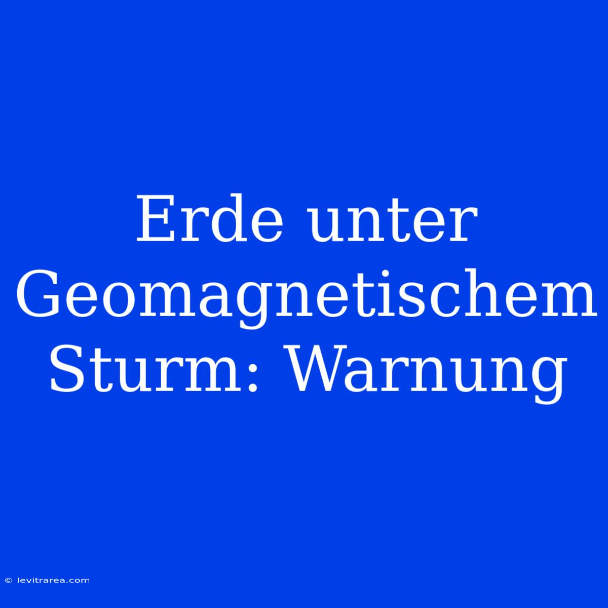 Erde Unter Geomagnetischem Sturm: Warnung