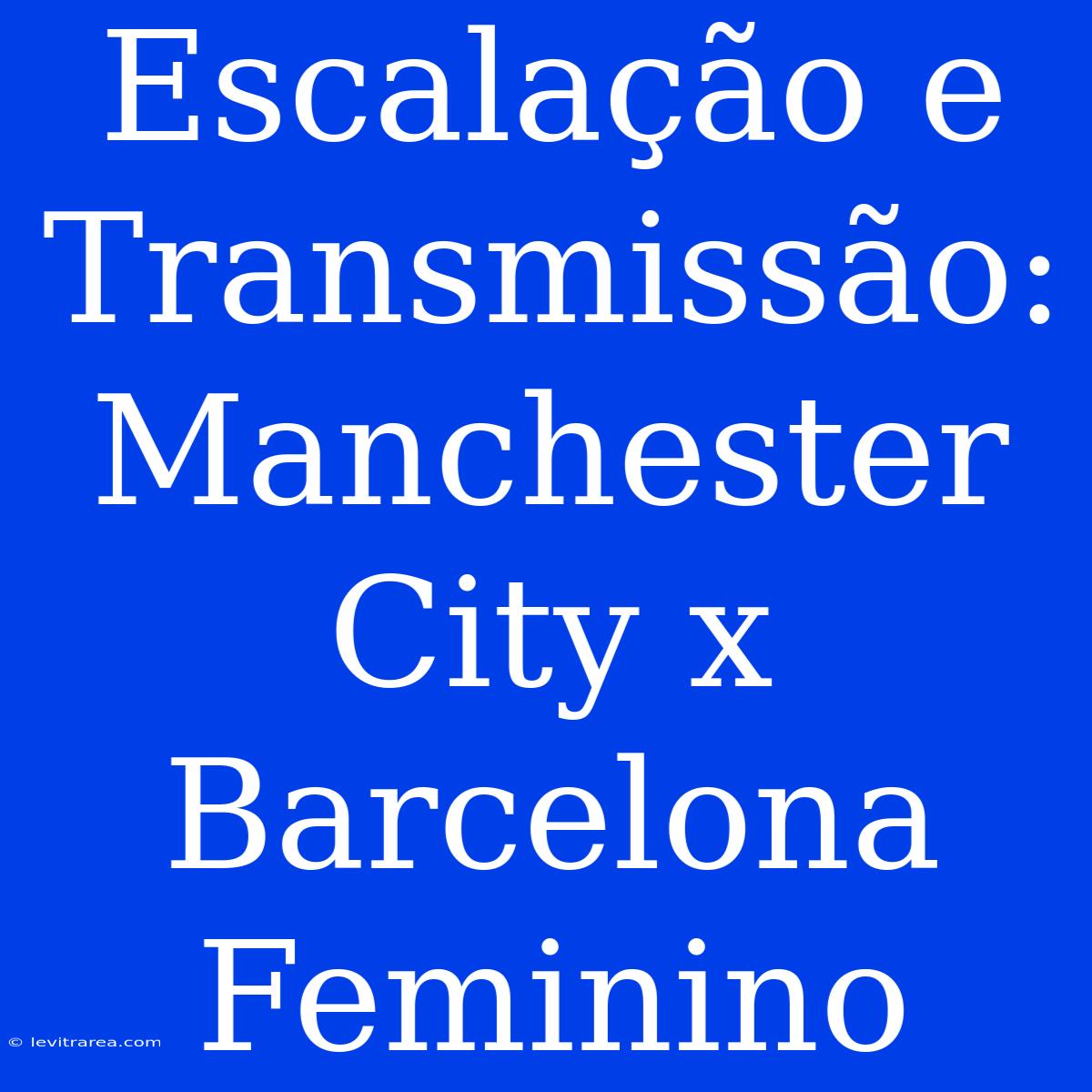 Escalação E Transmissão: Manchester City X Barcelona Feminino