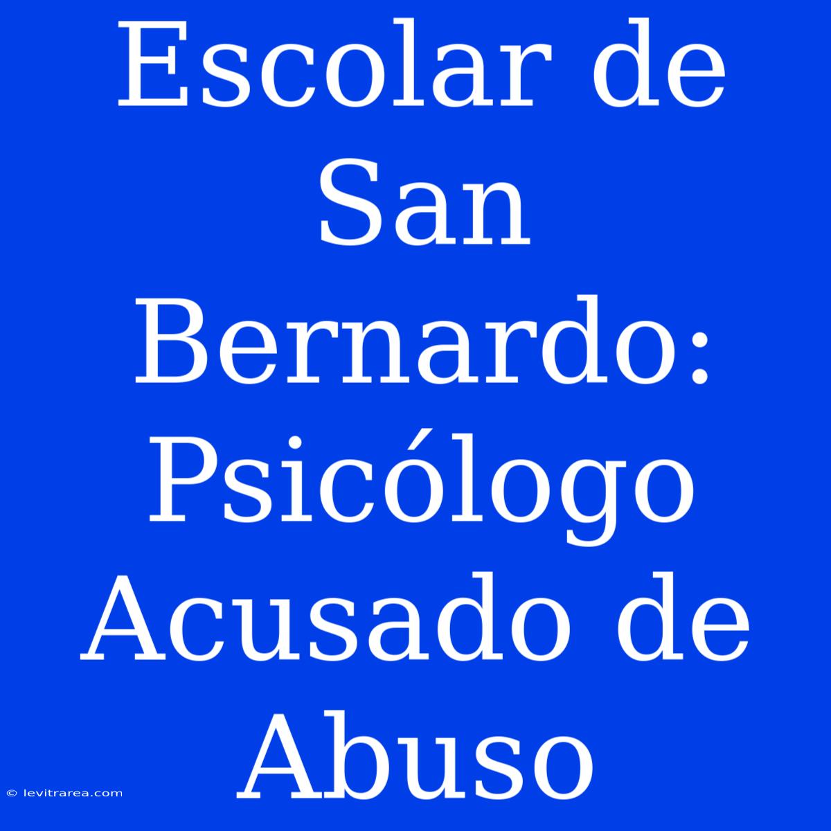 Escolar De San Bernardo: Psicólogo Acusado De Abuso