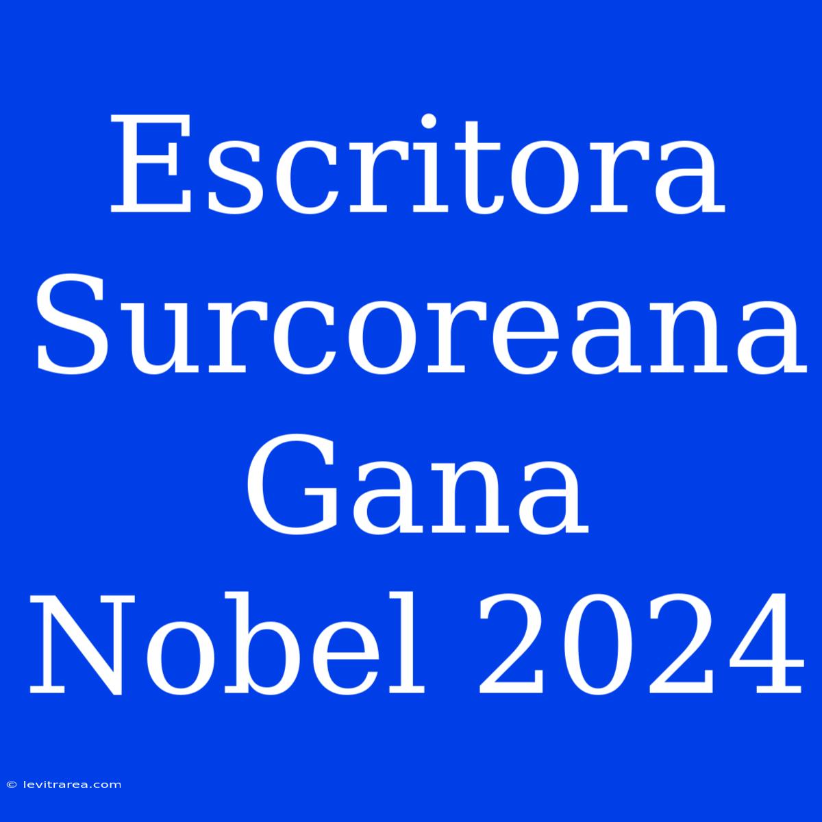 Escritora Surcoreana Gana Nobel 2024