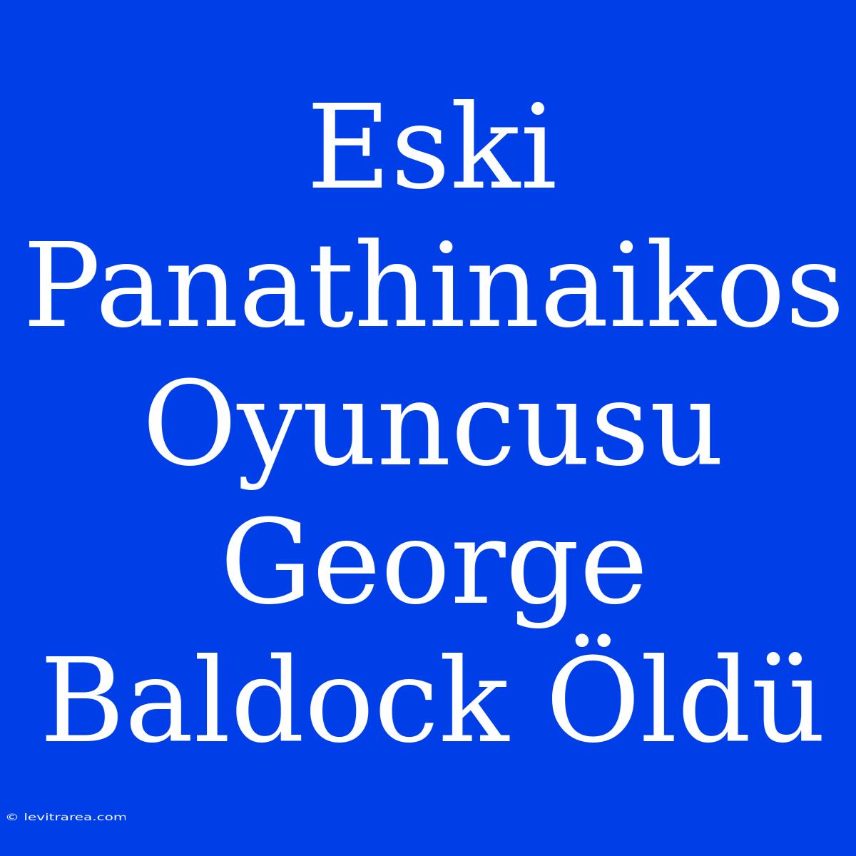 Eski Panathinaikos Oyuncusu George Baldock Öldü