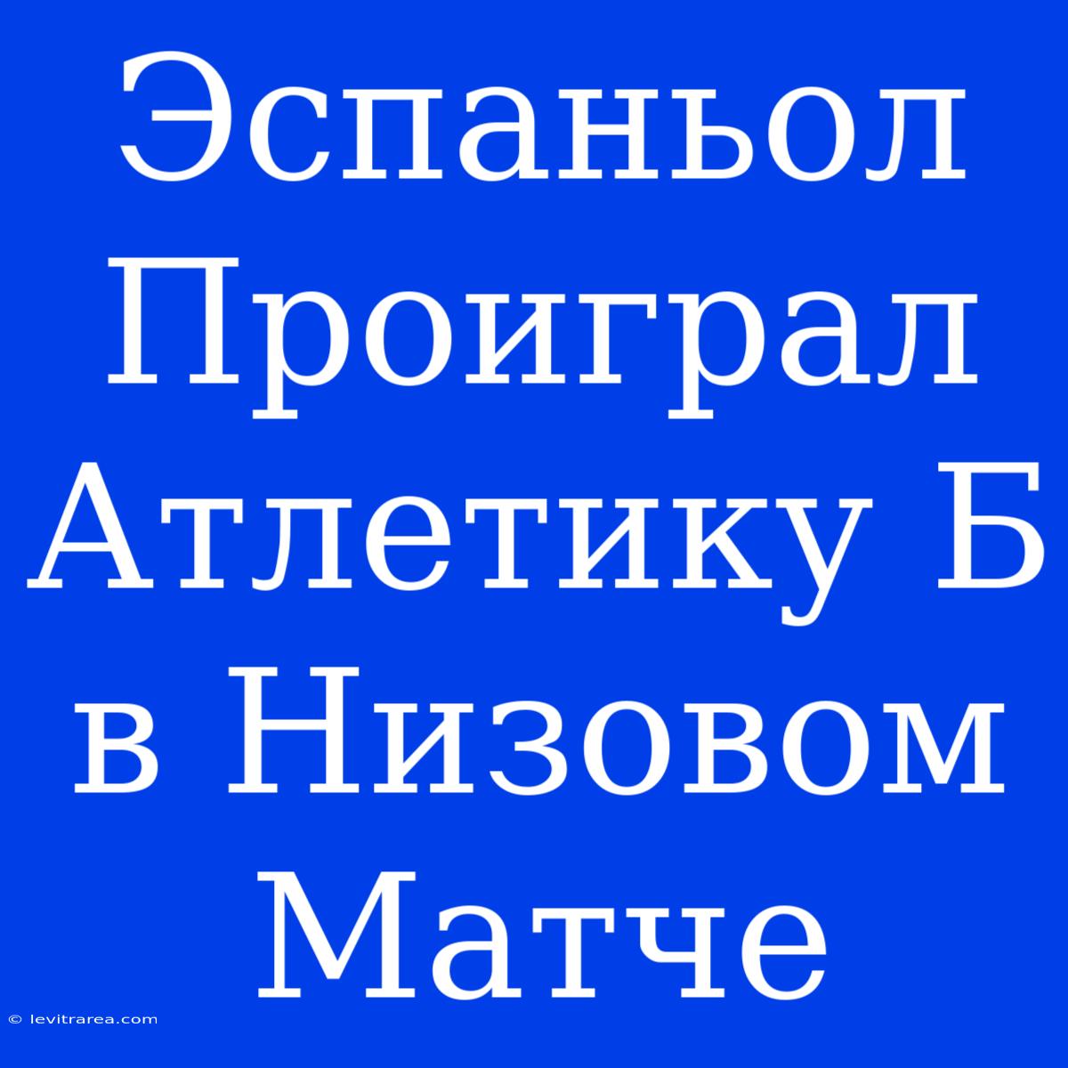 Эспаньол Проиграл Атлетику Б В Низовом Матчe