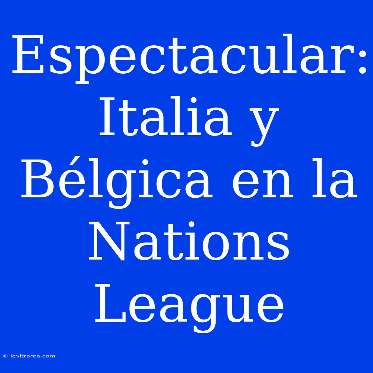 Espectacular: Italia Y Bélgica En La Nations League