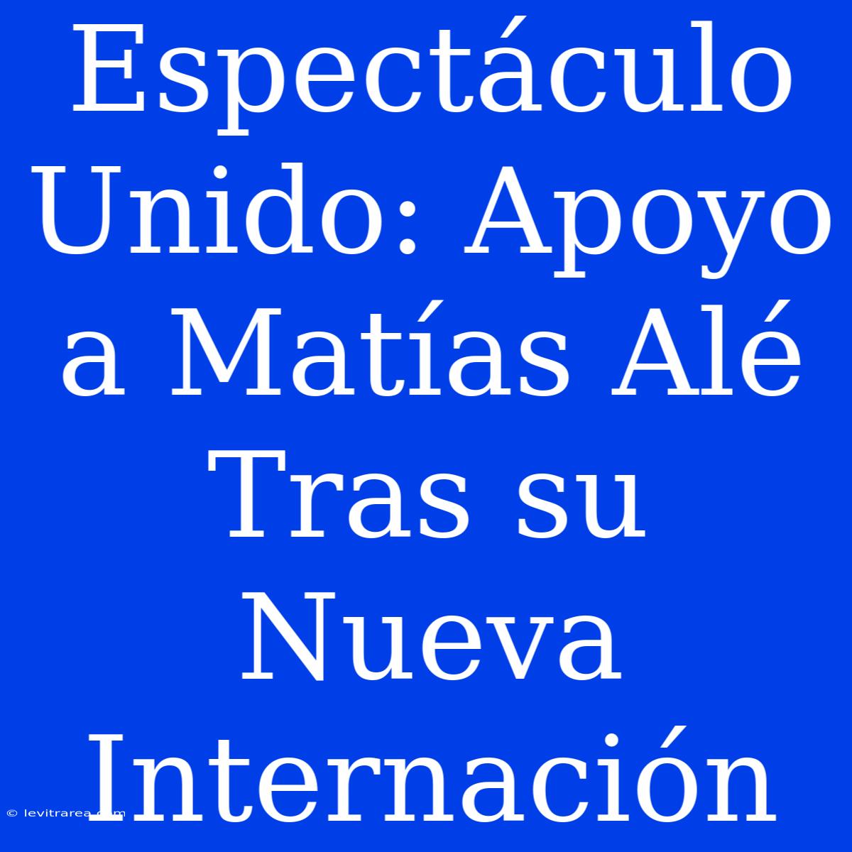 Espectáculo Unido: Apoyo A Matías Alé Tras Su Nueva Internación