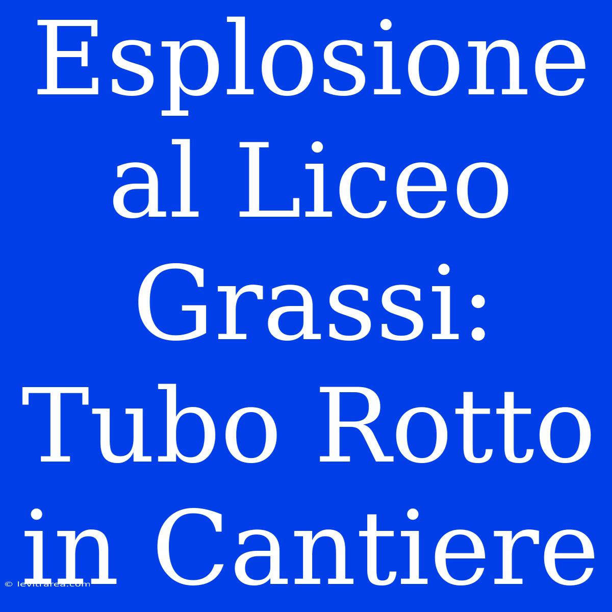 Esplosione Al Liceo Grassi: Tubo Rotto In Cantiere