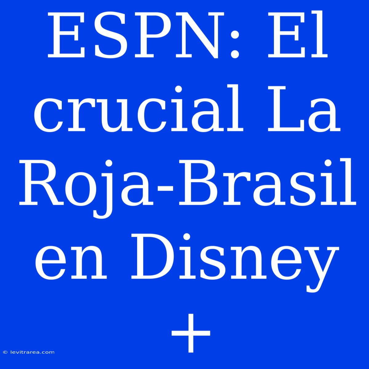 ESPN: El Crucial La Roja-Brasil En Disney+