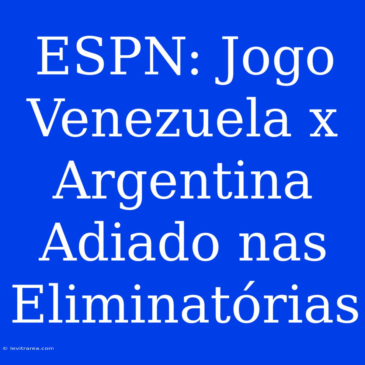 ESPN: Jogo Venezuela X Argentina Adiado Nas Eliminatórias