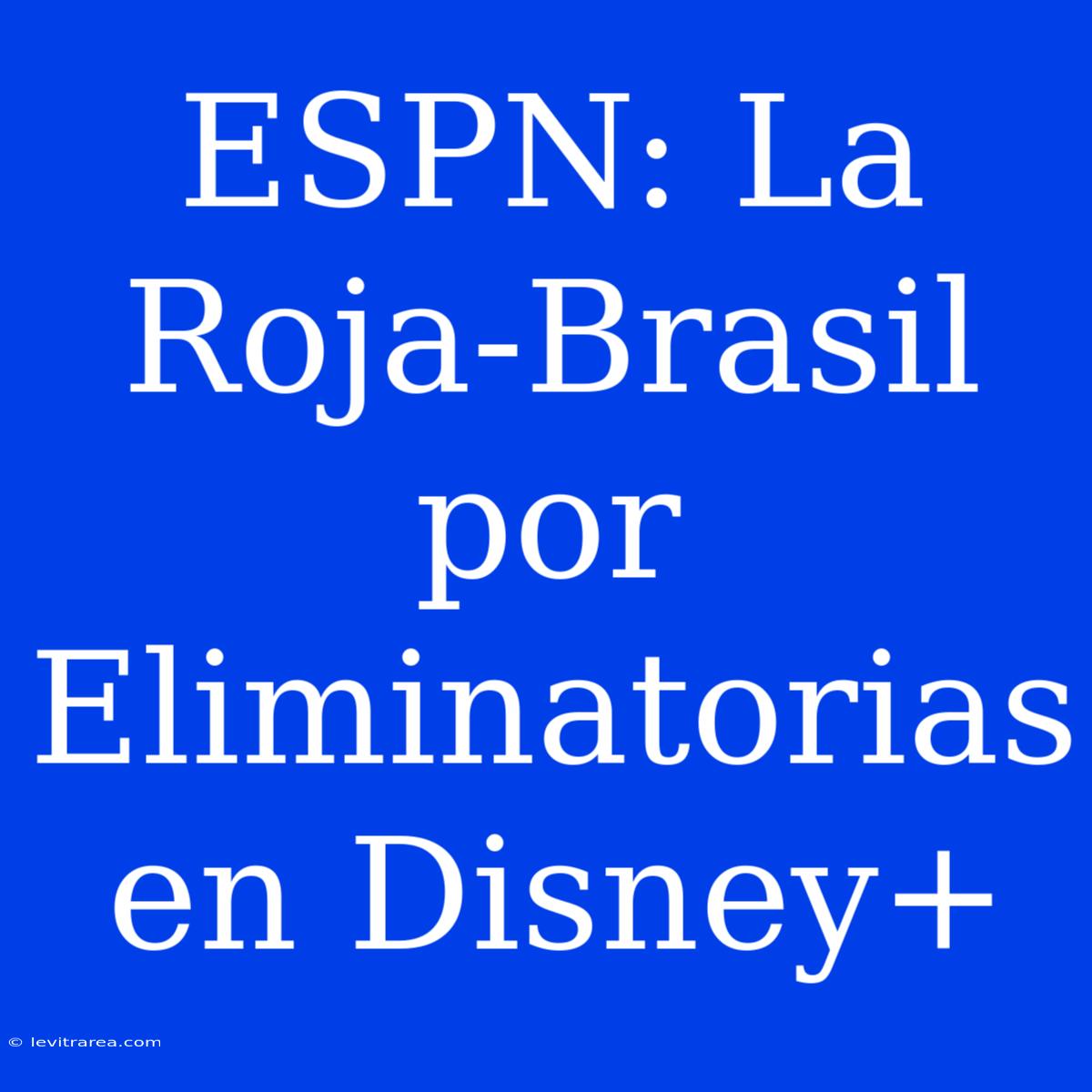 ESPN: La Roja-Brasil Por Eliminatorias En Disney+