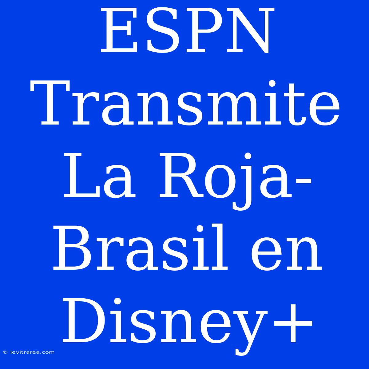 ESPN Transmite La Roja-Brasil En Disney+