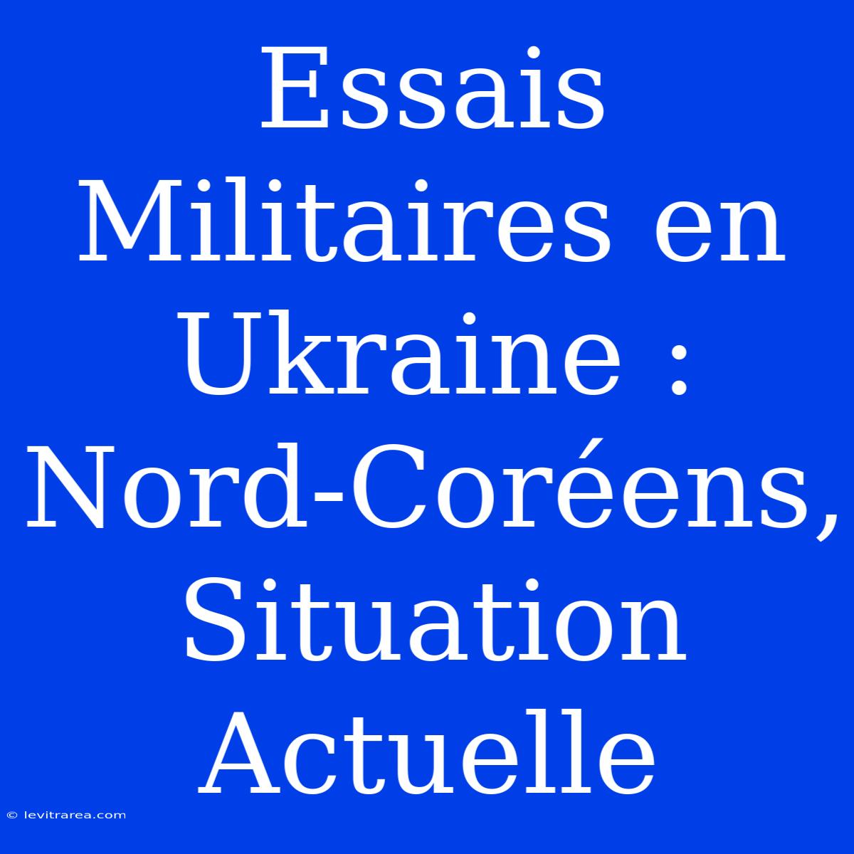 Essais Militaires En Ukraine : Nord-Coréens, Situation Actuelle