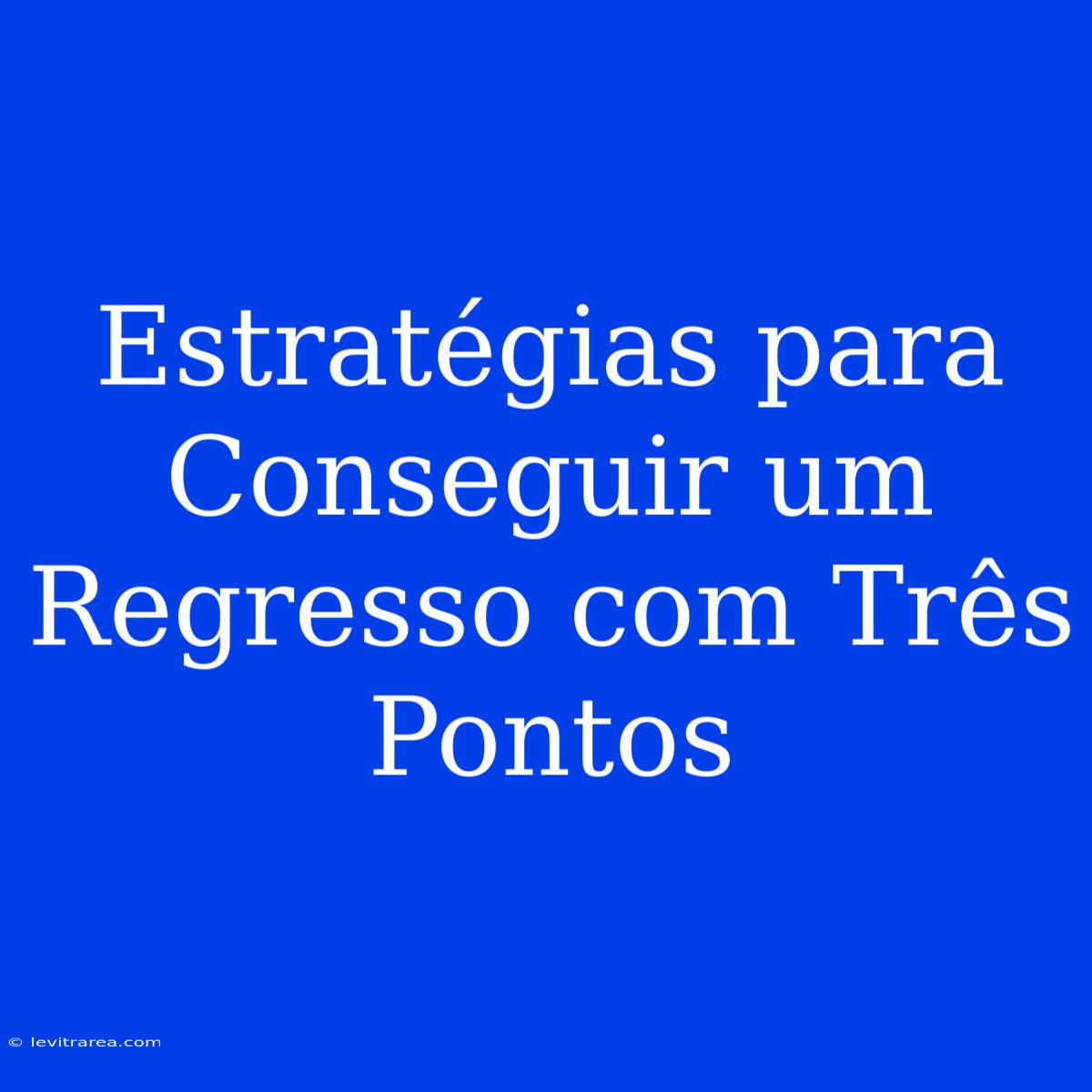 Estratégias Para Conseguir Um Regresso Com Três Pontos