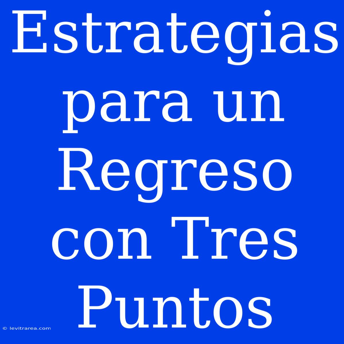 Estrategias Para Un Regreso Con Tres Puntos