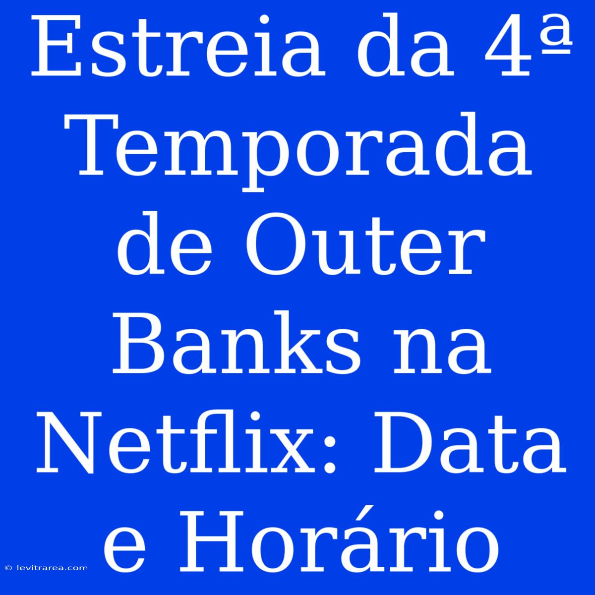 Estreia Da 4ª Temporada De Outer Banks Na Netflix: Data E Horário