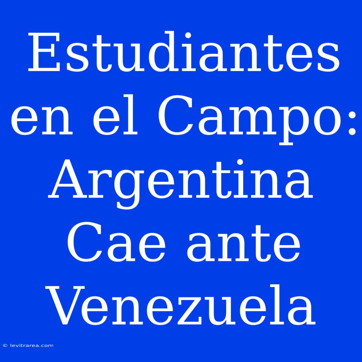 Estudiantes En El Campo: Argentina Cae Ante Venezuela