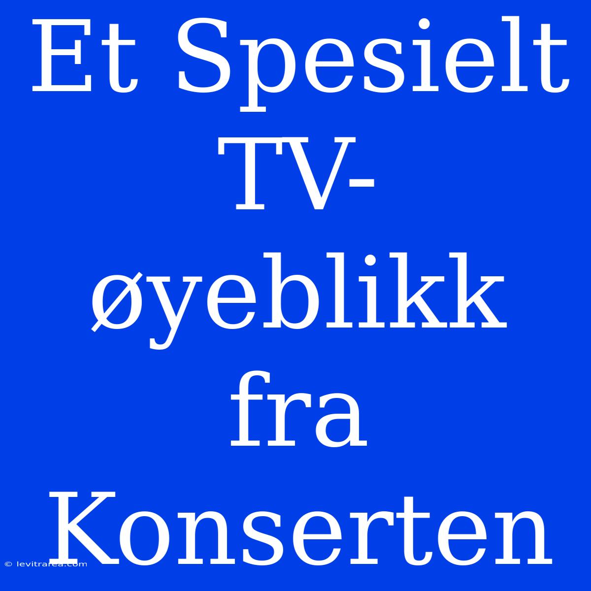 Et Spesielt TV-øyeblikk Fra Konserten