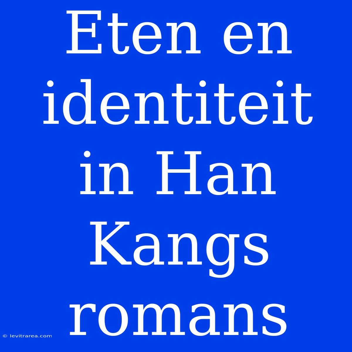 Eten En Identiteit In Han Kangs Romans