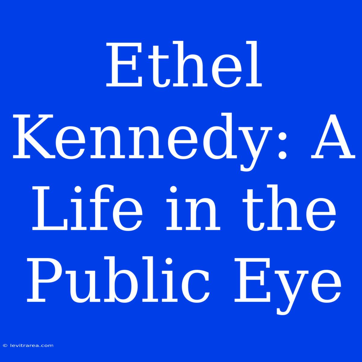 Ethel Kennedy: A Life In The Public Eye