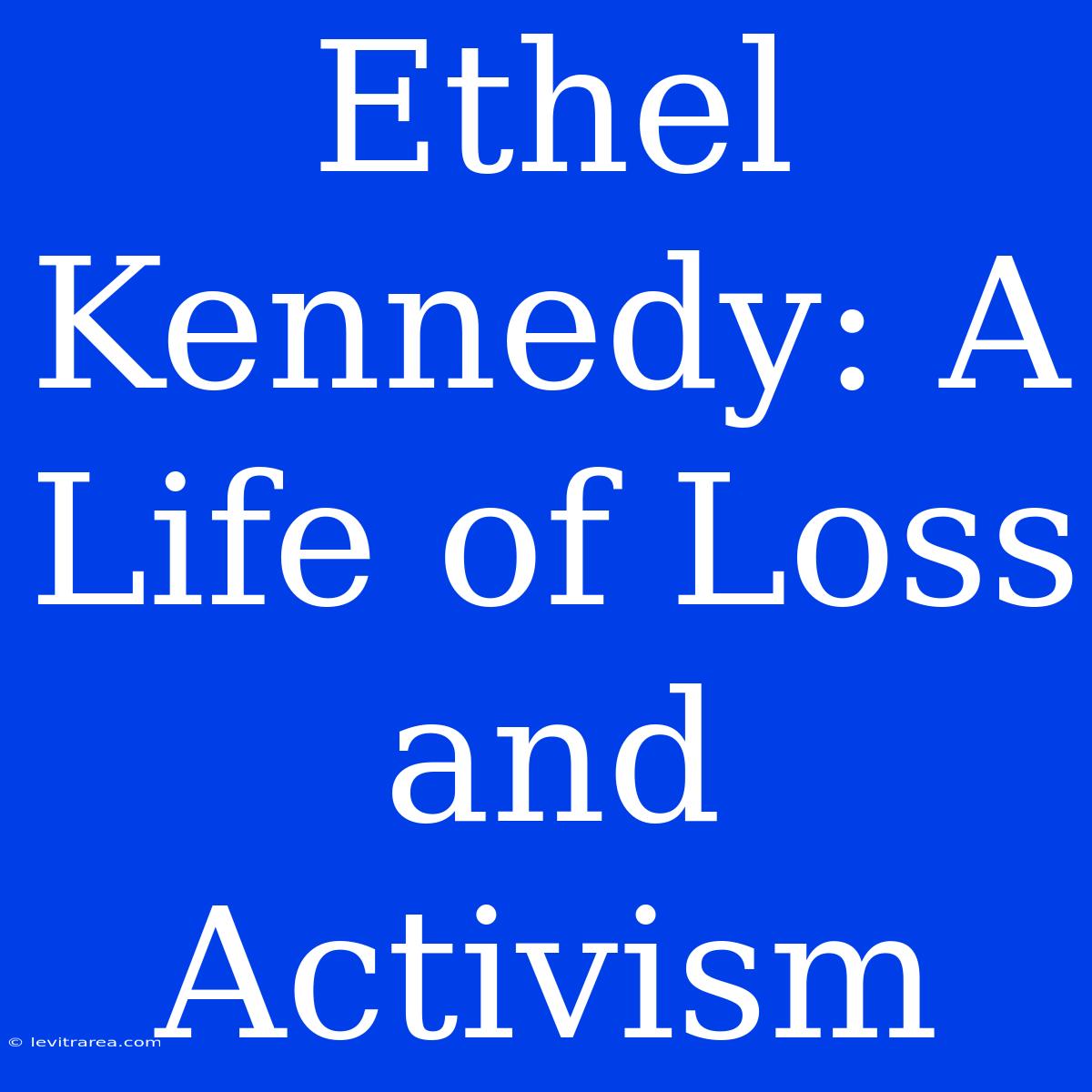 Ethel Kennedy: A Life Of Loss And Activism