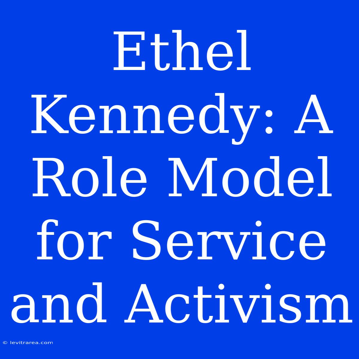 Ethel Kennedy: A Role Model For Service And Activism 