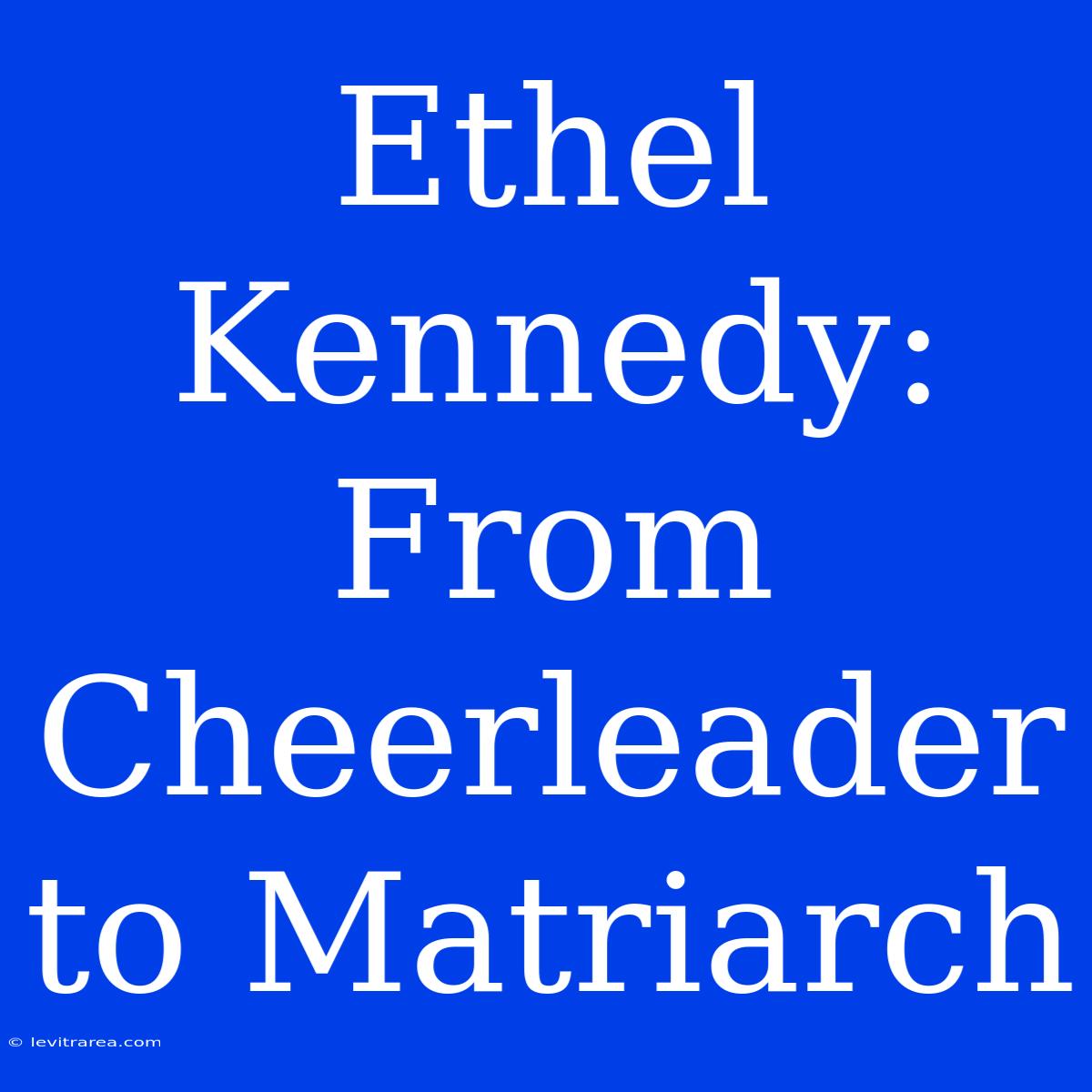 Ethel Kennedy: From Cheerleader To Matriarch