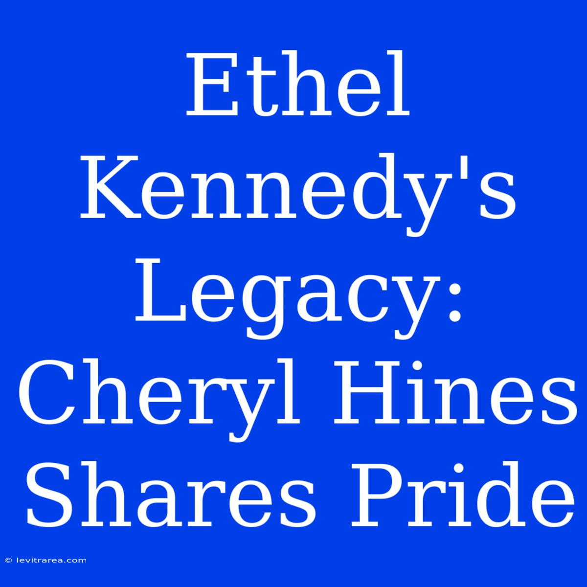 Ethel Kennedy's Legacy: Cheryl Hines Shares Pride