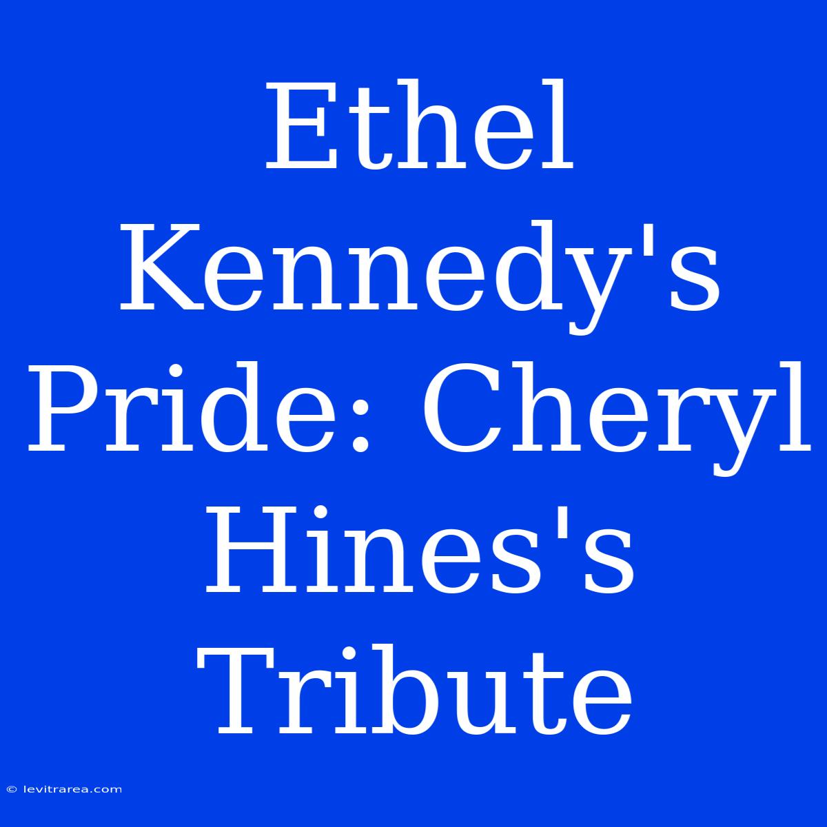 Ethel Kennedy's Pride: Cheryl Hines's Tribute