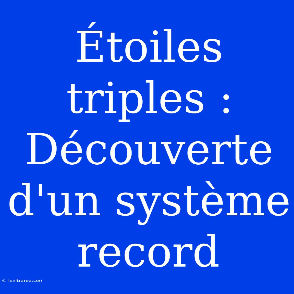 Étoiles Triples : Découverte D'un Système Record