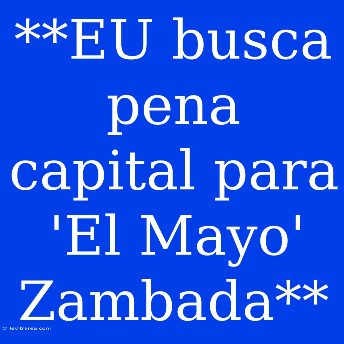 **EU Busca Pena Capital Para 'El Mayo' Zambada**