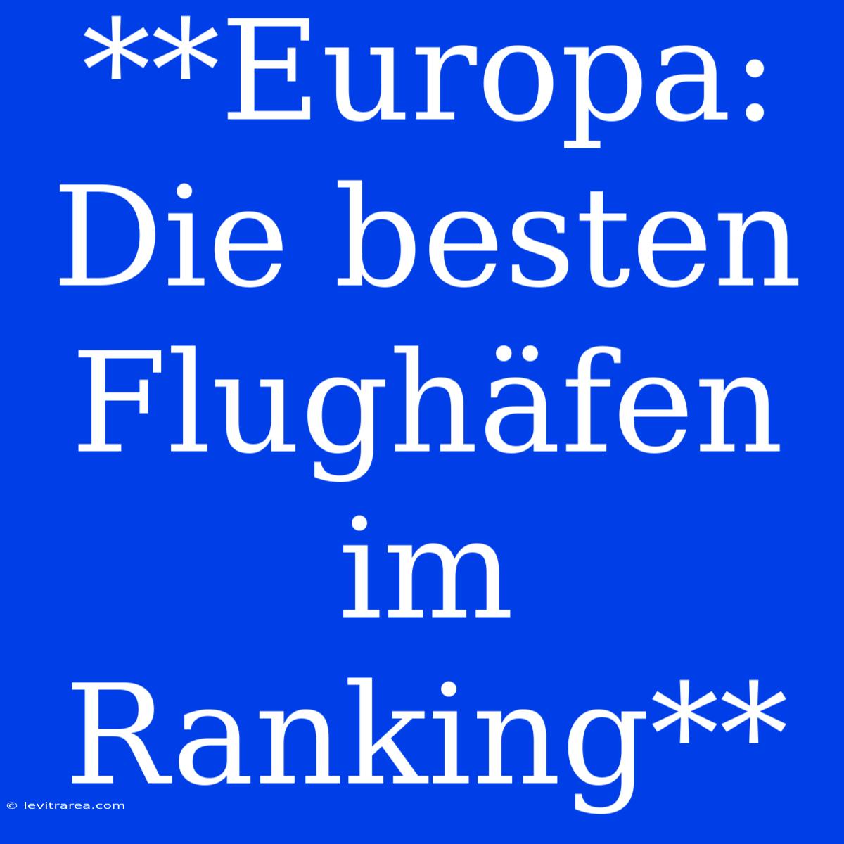 **Europa: Die Besten Flughäfen Im Ranking**