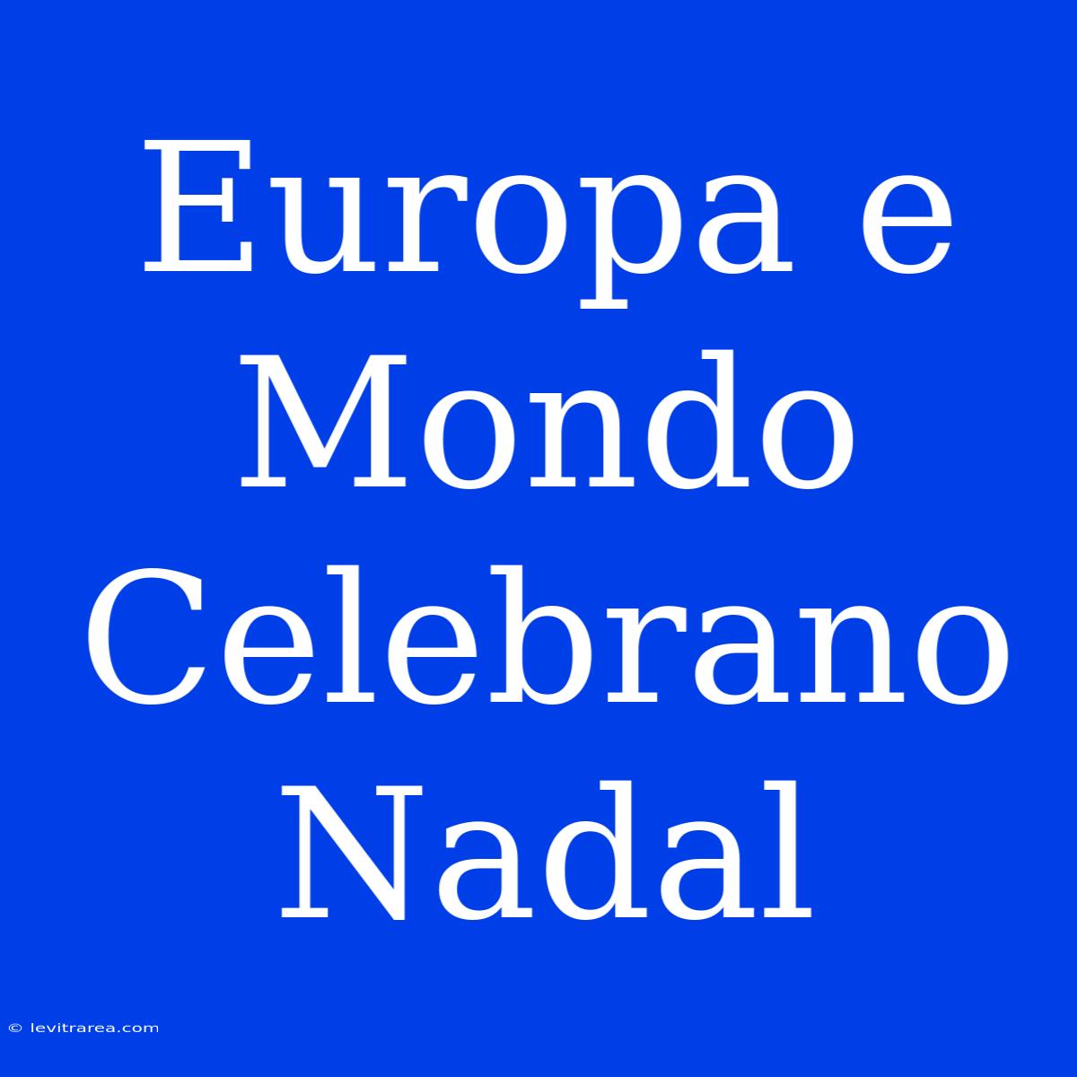 Europa E Mondo Celebrano Nadal