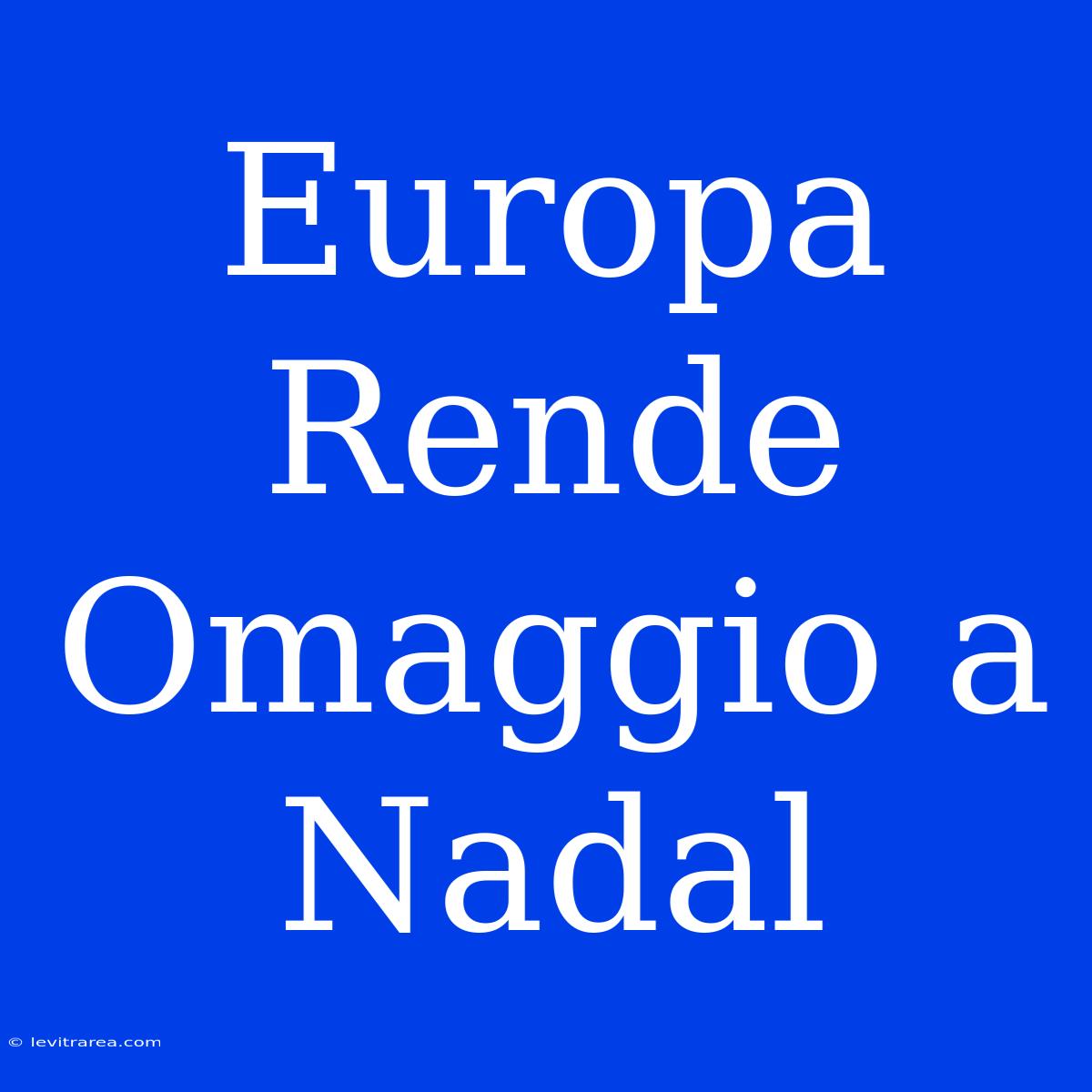 Europa Rende Omaggio A Nadal 