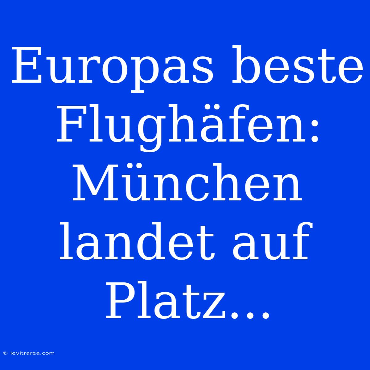 Europas Beste Flughäfen: München Landet Auf Platz...