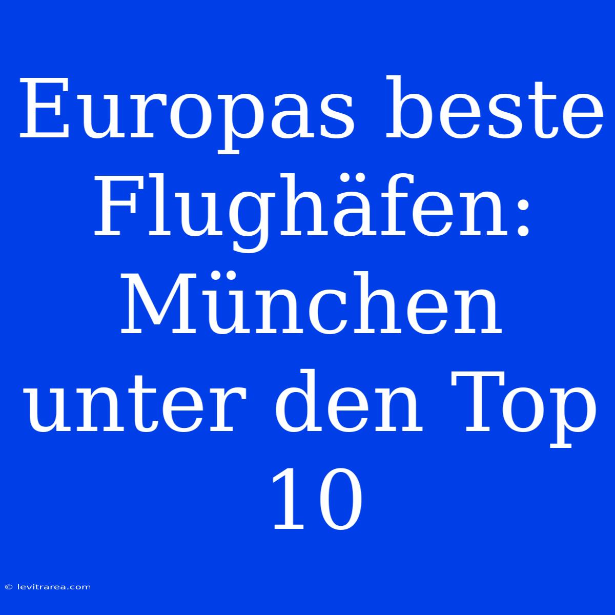 Europas Beste Flughäfen: München Unter Den Top 10