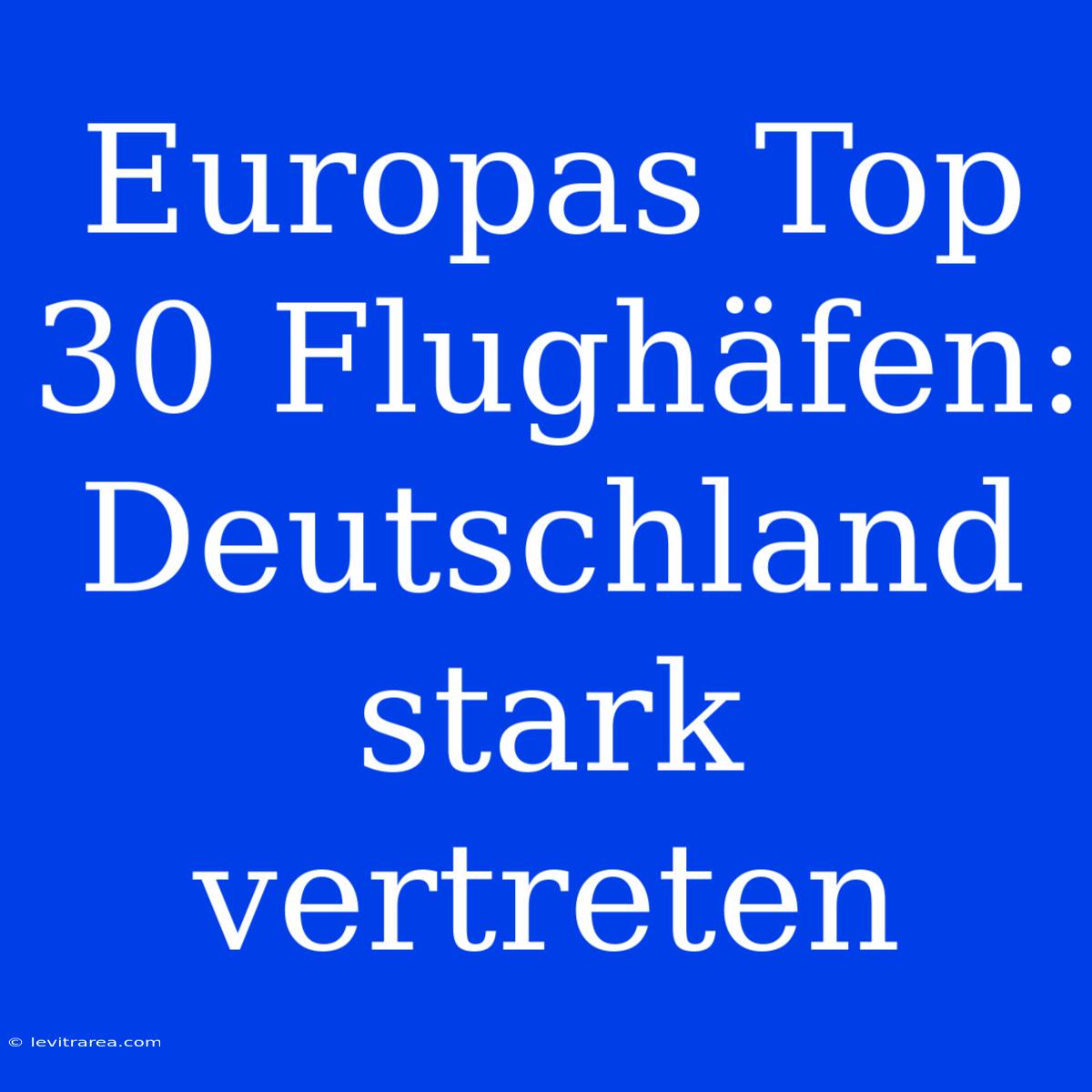 Europas Top 30 Flughäfen: Deutschland Stark Vertreten