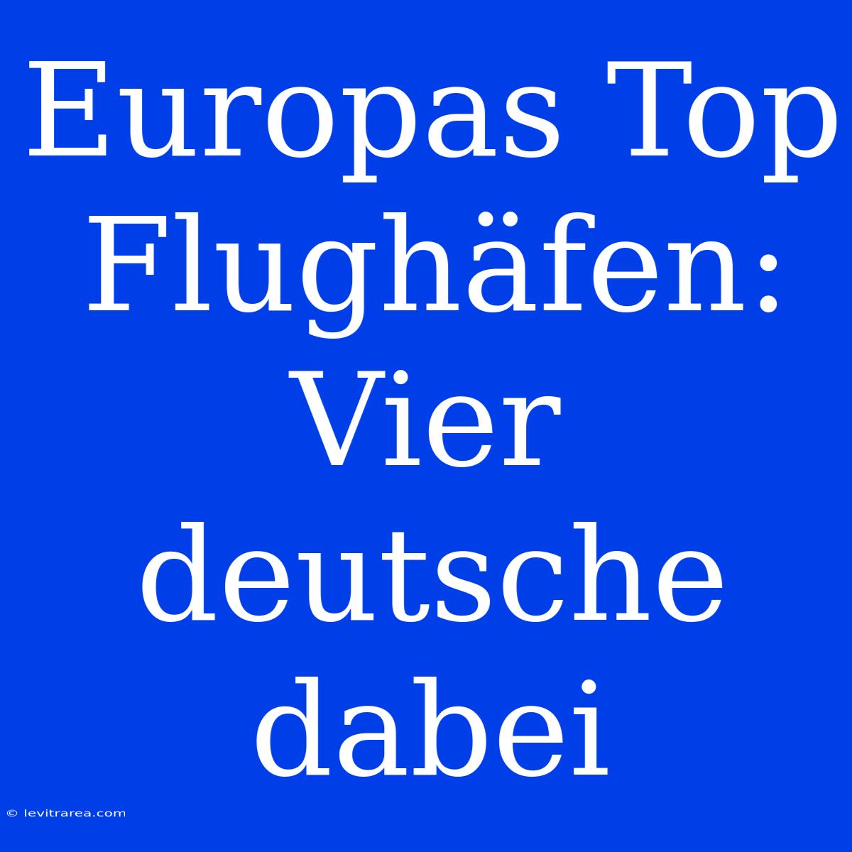 Europas Top Flughäfen: Vier Deutsche Dabei 