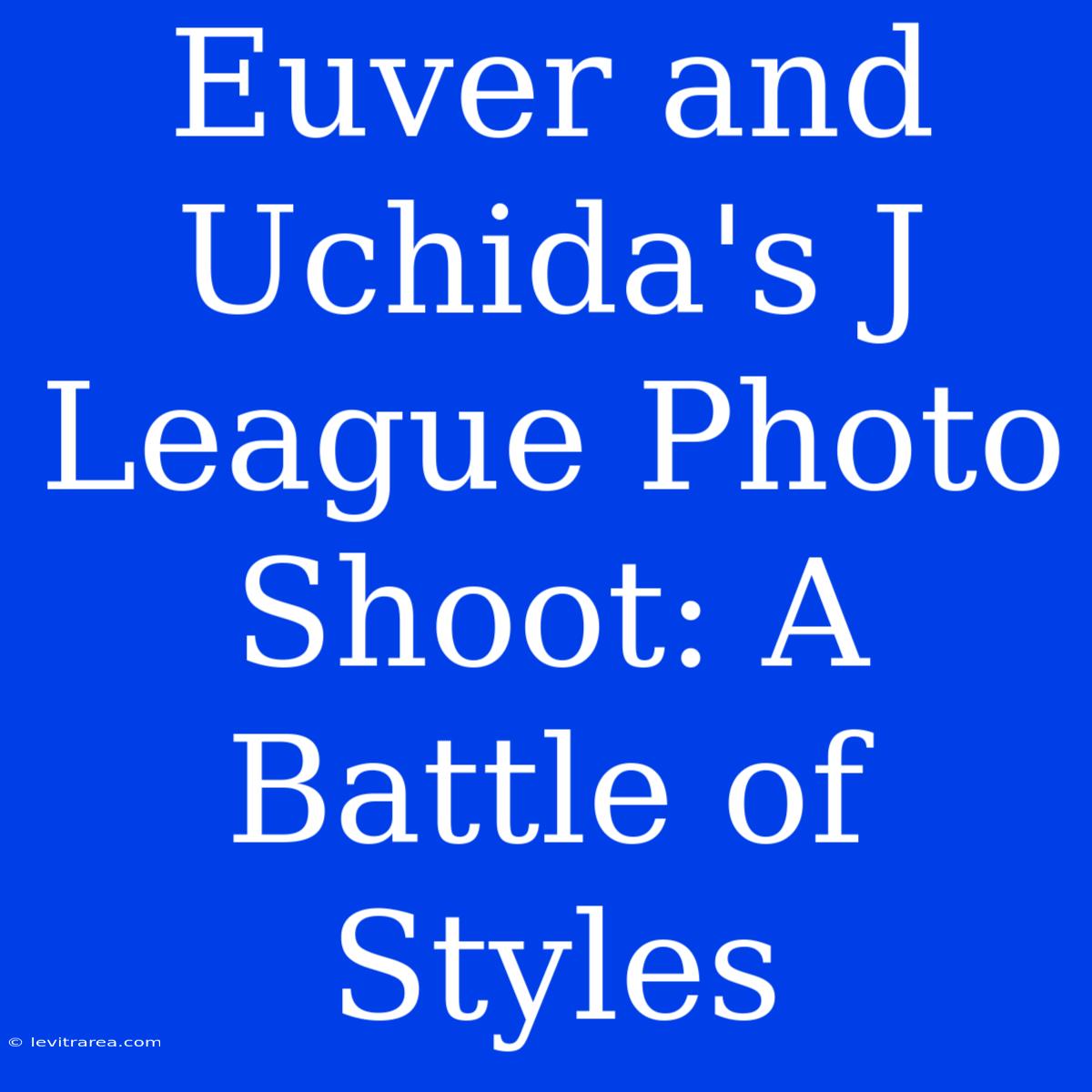 Euver And Uchida's J League Photo Shoot: A Battle Of Styles