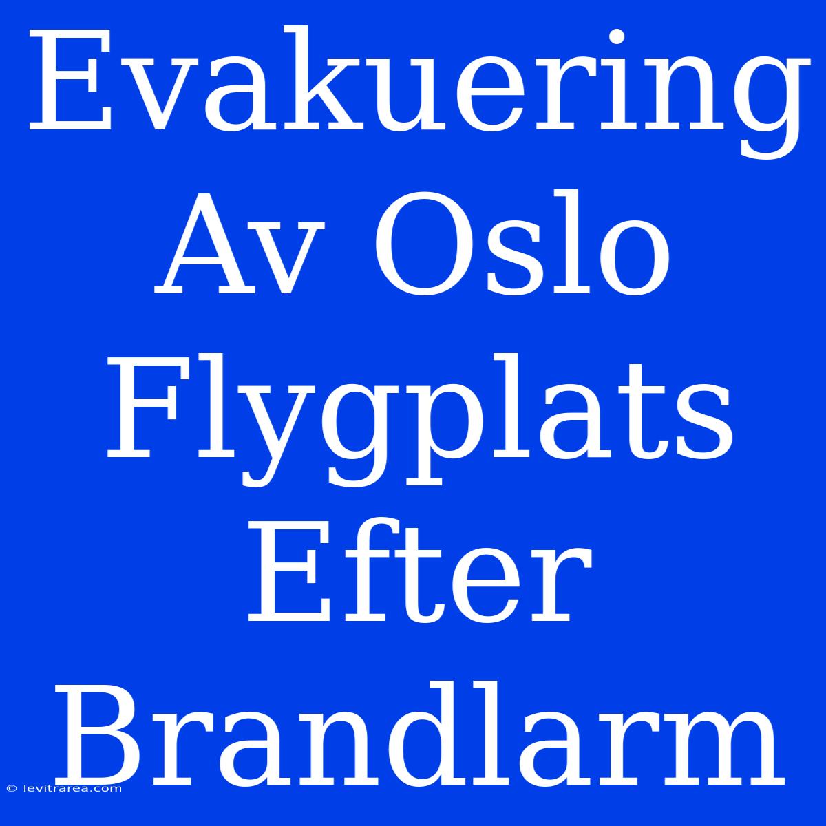 Evakuering Av Oslo Flygplats Efter Brandlarm 