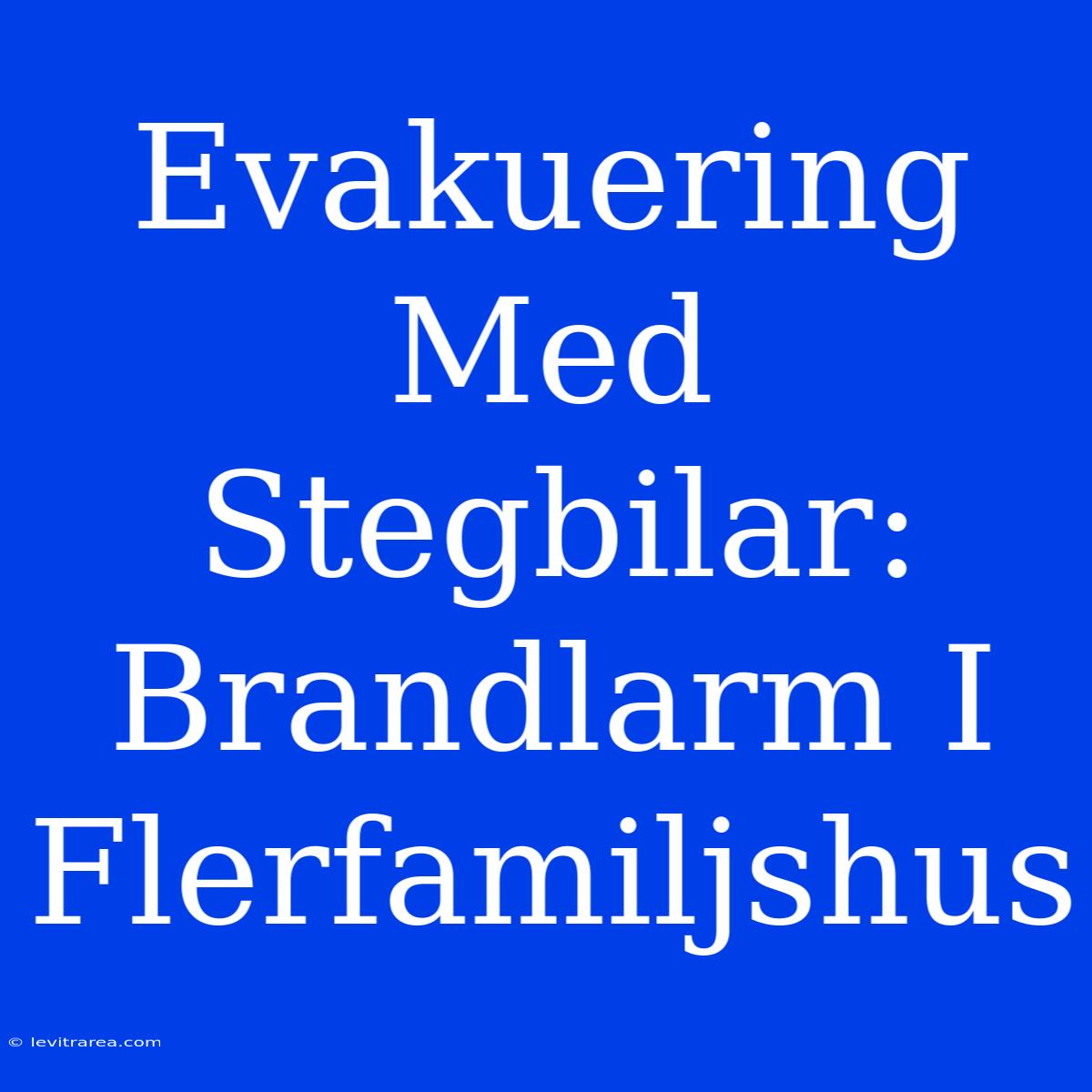 Evakuering Med Stegbilar: Brandlarm I Flerfamiljshus