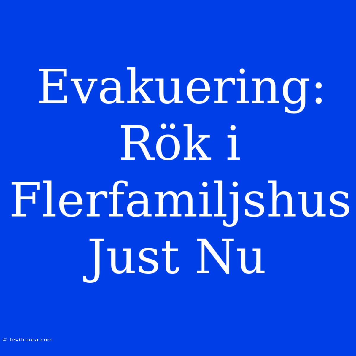 Evakuering: Rök I Flerfamiljshus Just Nu