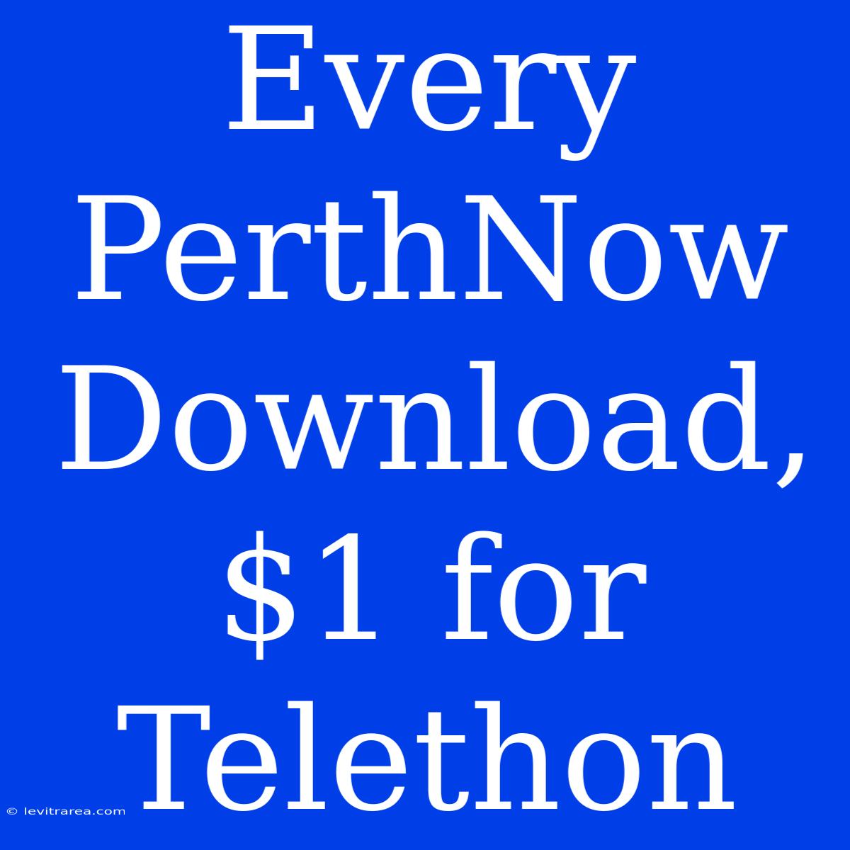 Every PerthNow Download, $1 For Telethon 