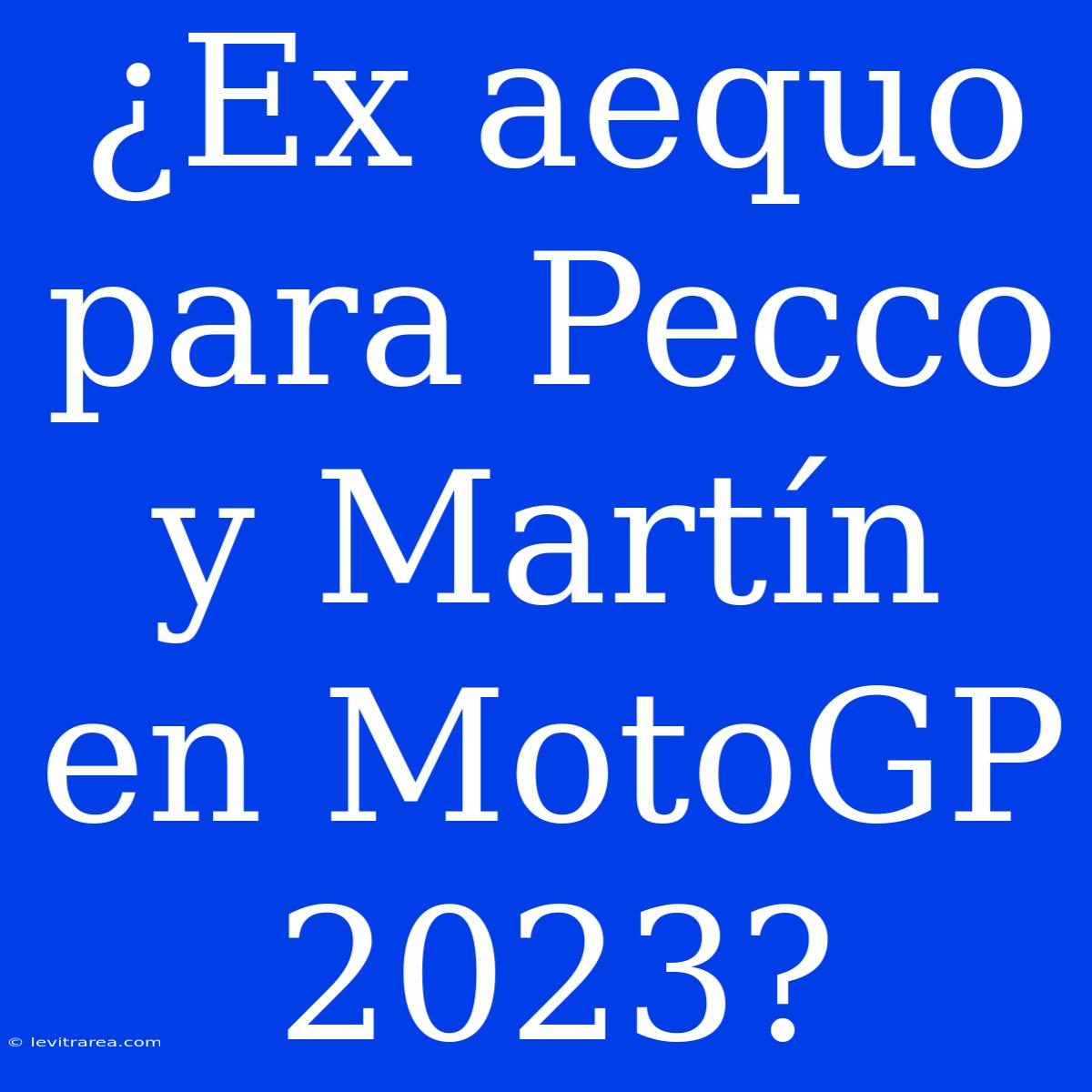 ¿Ex Aequo Para Pecco Y Martín En MotoGP 2023?